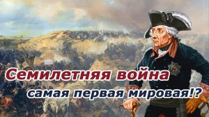 Семилетняя война - самая первая мировая!?