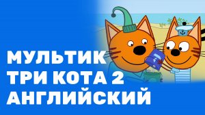 Мультик "Три кота" 2. На английском, с субтитрами и переводом. 6-10 лет.