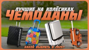 Лучшие чемоданы на колесиках в 2025 году | Какой чемодан на колесиках купить?