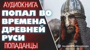 АУДИОКНИГА ПОПАДАНЦЫ: ПОПАЛ ВО ВРЕМЕНА ДРЕВНЕЙ РУСИ