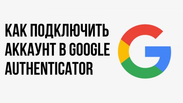 Как подключить аккаунт в Google Authenticator