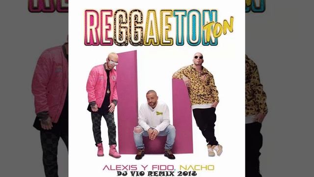 Alexis Y Fido ft. Nacho - Reggaeton Ton (Dj Vio Remix 2018) смотреть онлайн