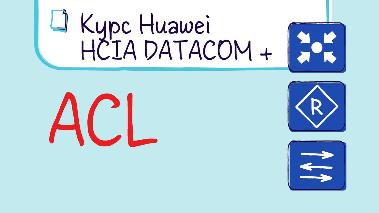 Курс Huawei HCIA Datacom. Лекция 22. ACL Access Control List смотреть онлайн