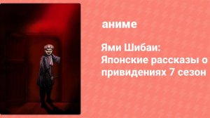 Ями Шибаи: Японские рассказы о привидениях 7 сезон 1 серия (аниме-сериал, 2019)
