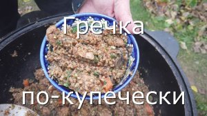 Как приготовить гречку по-купечески в казане на костре? Пошаговый рецепт. Пальчики оближешь!