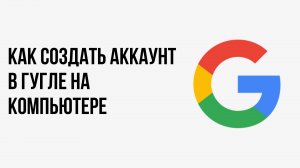 Как создать аккаунт в гугле на компьютере