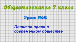 Обществознание 7 класс (Урок№8 - Понятие права в современном обществе.)