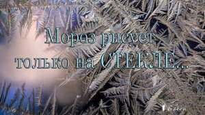 Мороз рисует только на СТЕКЛЕ *