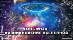 Возникновение вселенной. Часть пятая.