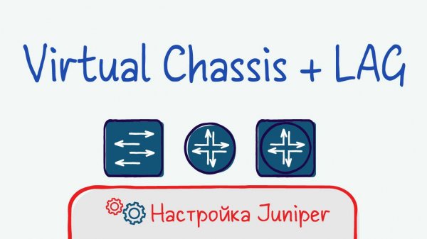 Juniper 02 Конфигурация Virtual chassis. LAG в сторону стека.