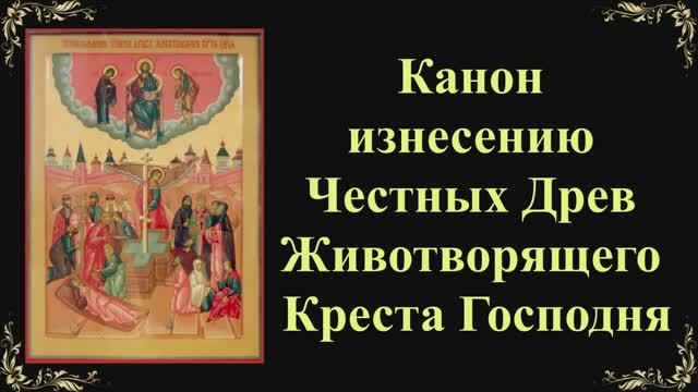 14 августа. Канон изнесению Честных Древ Животворящего Креста Господня смотреть онлайн