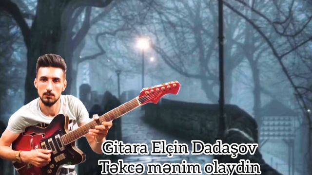 Təkcə Mənim Olaydin. Gitara Elçin Dadaşov. Rüstəm Quliyev Xatirəsine.