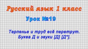 Русский язык 1 класс (Урок№19 - Терпенье и труд всё перетрут. Буква Д и звуки [Д] [Д*].)
