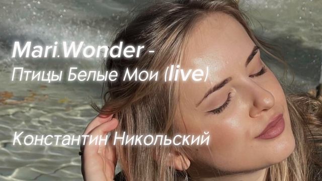Mari.Wonder - Птицы Белые Мои (Live) (cover | кавер | Константин Никольский) смотреть онлайн
