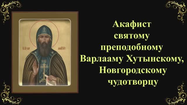19 ноября. Акафист святому преподобному Варлааму Хутынскому, Новгородскому чудотворцу смотреть онлайн