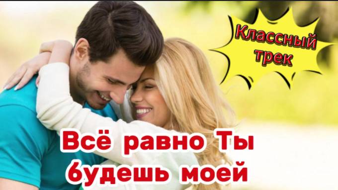 Классный трек! Всё равно Ты будешь моей! смотреть онлайн