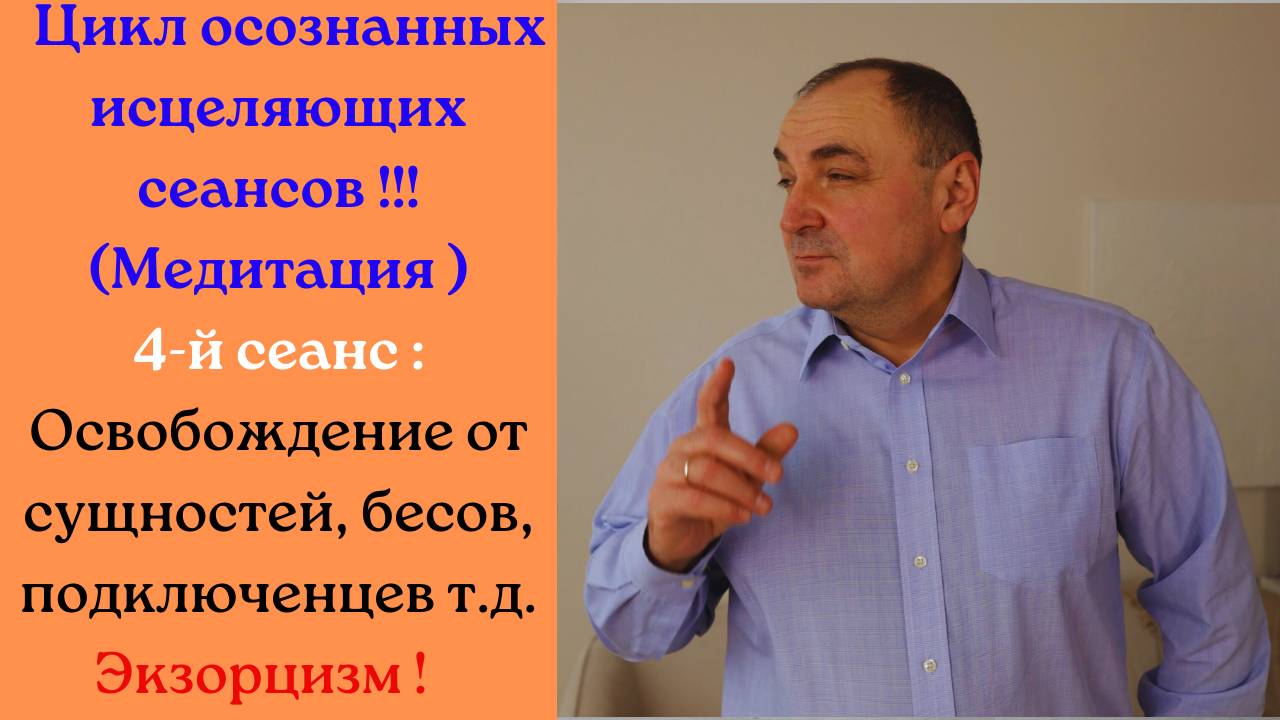 Цикл осознанных исцеляющих сеансов!!!4-й сеанс:Освобождение от сущностей, бесов, демонов. ЭКЗОРЦИЗМ!