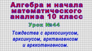 Алгебра 10 класс (Урок№44 - Тождества с арккосинусом, арксинусом, арктангенсом и арккотангенсом.)