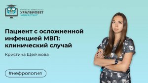 Пациент с осложненной инфекцией МВП  клинический случай , лектор Кристина Щелчкова