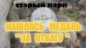 СТАРЫЙ ПАРК "НАШЛАСЬ МЕДАЛЬ ЗА ОТВАГУ'