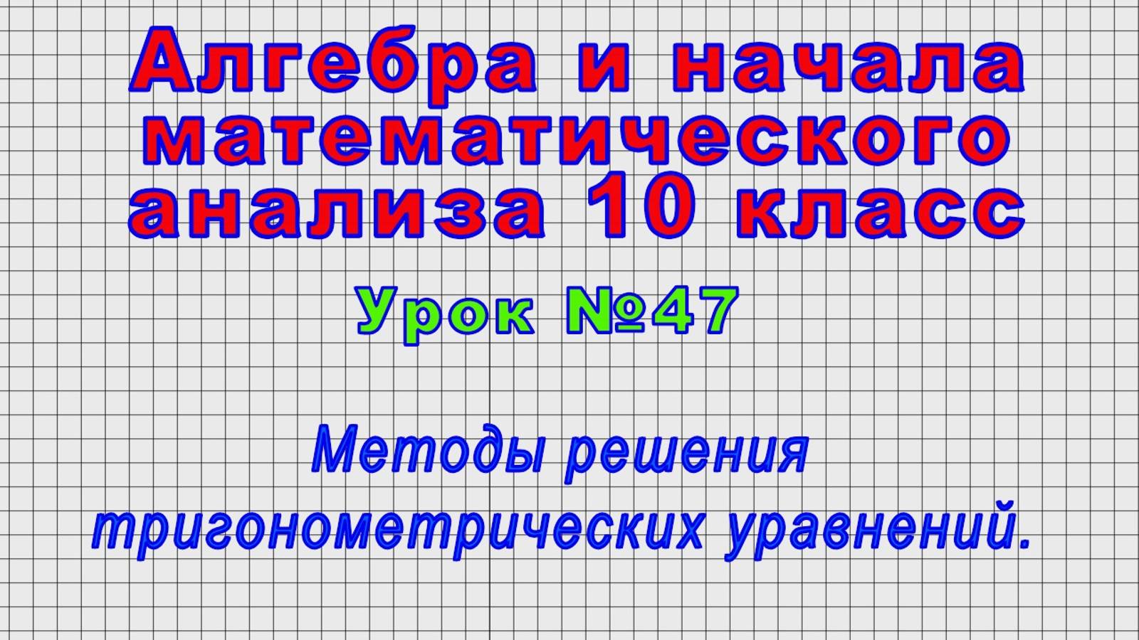 Алгебра. 10 класс (Урок№47 - Методы решения тригонометрических уравнений.) смотреть онлайн