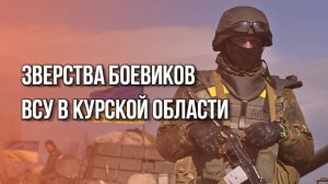 Что творили боевики ВСУ в Курской области: местный житель рассказал жуткие подробности