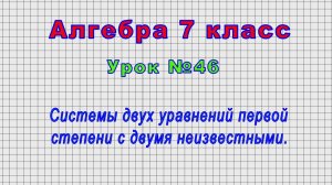 Алгебра 7 класс (Урок№46 - Системы двух уравнений первой степени с двумя неизвестными.)
