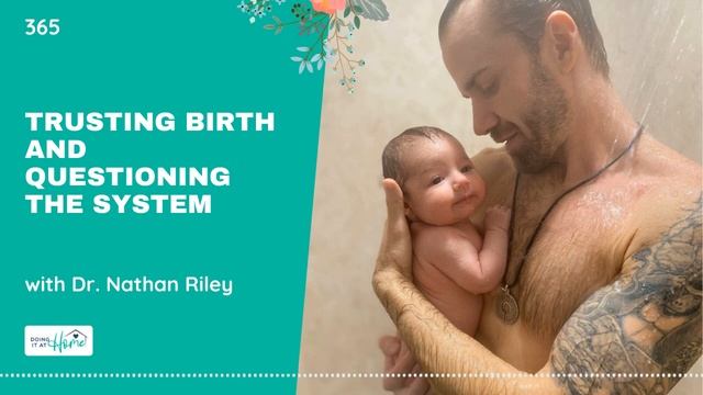 Trusting Birth and Questioning the System with Dr. Nathan Riley, OBGYN | Doing It At Home смотреть онлайн