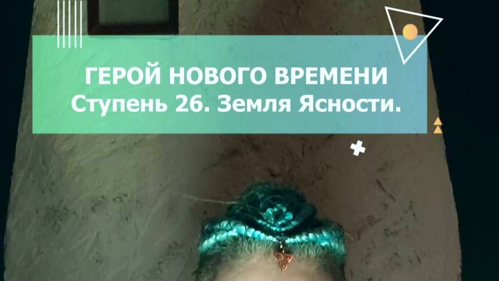 ГЕРОЙ НОВОГО ВРЕМЕНИ. Ступень 26. Земля Ясности.