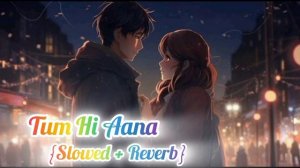 Tum Hi Aana | {Slowed+Reverb} | Jubin Nautiyal | Lofi Song | Marjaavan | Let's Smart Music