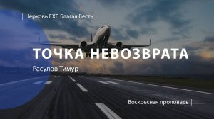 Точка невозврата | Проповедь | пастор Расулов Тимур | Церковь Благая Весть