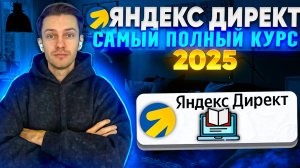 Яндекс Директ 2025. Полный курс!