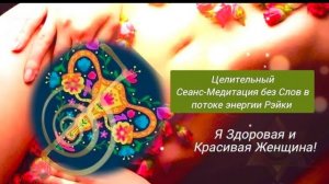 Целительный Сеанс-Медитация без слов в потоке Энергии Рэйки Женское Здоровье и Красота