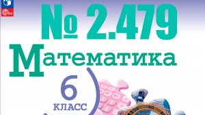 математика 6 класс номер 2.479
