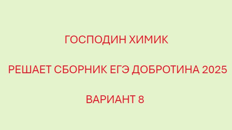 РАЗБОР ВАРИАНТА №8 ЕГЭ ПО ХИМИИ ИЗ СБОРНИКА ДОБРОТИНА 2025 ГОДА С ГОСПОДНИНОМ ХИМИКОМ смотреть онлайн