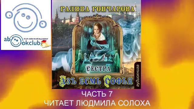 01.07 Галина Гончарова Серия «Азъ есмь Софья» (книга 1) "Сестра" (часть 7)