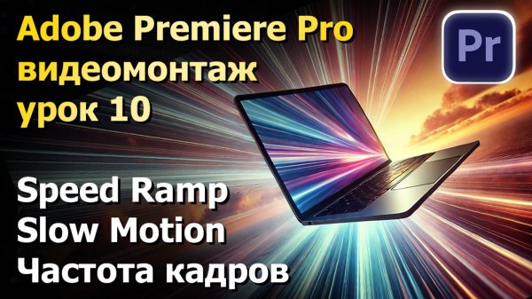 Speed Ramp, Slow Motion, Частота кадров. Adobe Premiere Pro. Урок по монтажу 10.