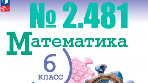 математика 6 класс номер 2.481