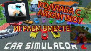 КОЛЛАБ С АЙХАН ШОУ CAR SIMULATOR 2 ИГРАЕМ ВМЕСТЕ!!!