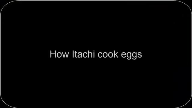 Naruto shippuden Itachi makes eggs fail !!! смотреть онлайн