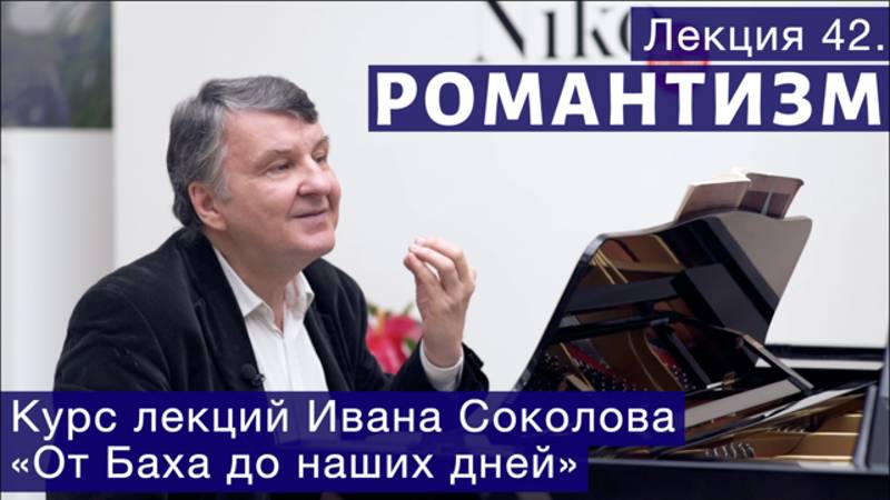 Лекция 42. Романтизм в музыке. | Композитор Иван Соколов о музыке. смотреть онлайн