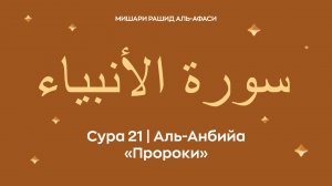 Сура 21 Аль-Анбийа (араб. سورة الأنبياء — Пророки). Читает Миша́ри ибн Ра́шид аль-Афа́си.