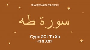 Сура 20 Та Ха (араб. سورة طه — Та Ха). Читает Миша́ри ибн Ра́шид аль-Афа́си.