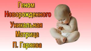 Уникальная Матрица П. Гаряева Геном новорожденного Частота ДНК