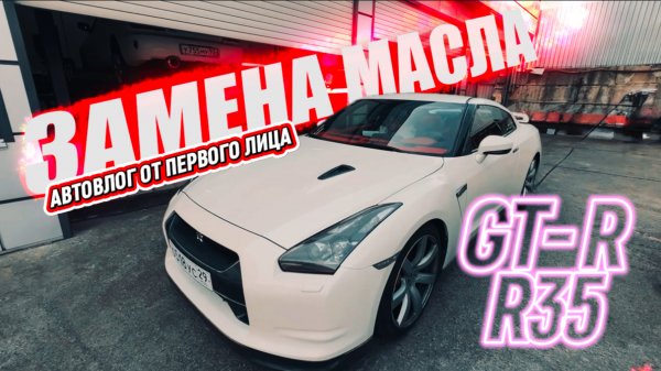АвтоВлог от первого лица. GT-R R35 хочет новое масло