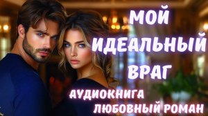 АУДИОКНИГА: МОЙ ИДЕАЛЬНЫЙ ВРАГ СЛУШАТЬ ЛЮБОВНЫЙ РОМАН