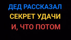 Дед рассказал секрет удачи и что из этого вышло