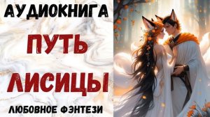 АУДИОКНИГА ЛЮБОВНОЕ ФЭНТЕЗИ: ПУТЬ ЛИСИЦЫ СЛУШАТЬ