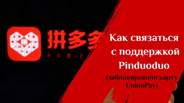 Pinduoduo: как связаться с поддержкой и разблокировать карту UnionPay