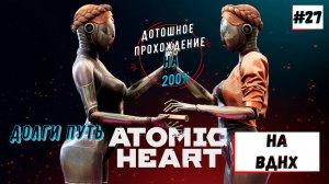 Atomic Heart - Дорога на ВДНХ Прохождение 28 Часть